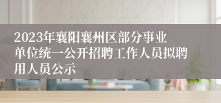 2023年襄阳襄州区部分事业单位统一公开招聘工作人员拟聘用人员公示
