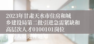 2023年甘肃天水市住房和城乡建设局第二批引进急需紧缺和高层次人才0100101岗位报考人员递补通知