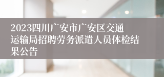 2023四川广安市广安区交通运输局招聘劳务派遣人员体检结果公告