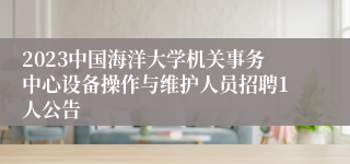 2023中国海洋大学机关事务中心设备操作与维护人员招聘1人公告