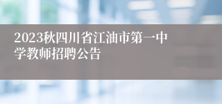 2023秋四川省江油市第一中学教师招聘公告