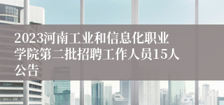 2023河南工业和信息化职业学院第二批招聘工作人员15人公告