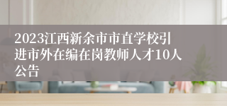 2023江西新余市市直学校引进市外在编在岗教师人才10人公告