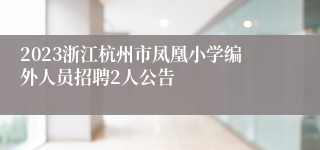 2023浙江杭州市凤凰小学编外人员招聘2人公告