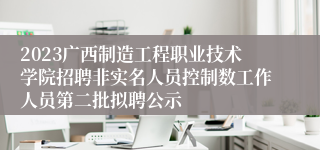 2023广西制造工程职业技术学院招聘非实名人员控制数工作人员第二批拟聘公示