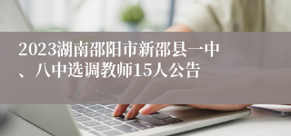 2023湖南邵阳市新邵县一中、八中选调教师15人公告