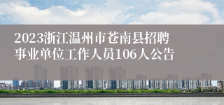 2023浙江温州市苍南县招聘事业单位工作人员106人公告