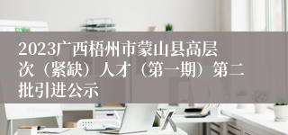 2023广西梧州市蒙山县高层次（紧缺）人才（第一期）第二批引进公示