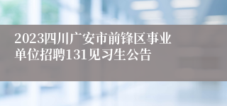 2023四川广安市前锋区事业单位招聘131见习生公告