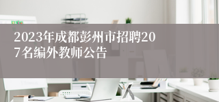 2023年成都彭州市招聘207名编外教师公告