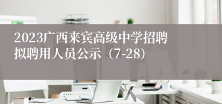 2023广西来宾高级中学招聘拟聘用人员公示（7-28）