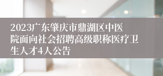 2023广东肇庆市鼎湖区中医院面向社会招聘高级职称医疗卫生人才4人公告