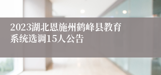 2023湖北恩施州鹤峰县教育系统选调15人公告