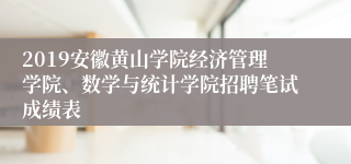 2019安徽黄山学院经济管理学院、数学与统计学院招聘笔试成绩表