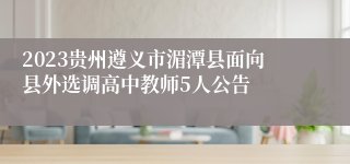 2023贵州遵义市湄潭县面向县外选调高中教师5人公告