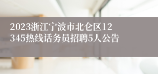 2023浙江宁波市北仑区12345热线话务员招聘5人公告