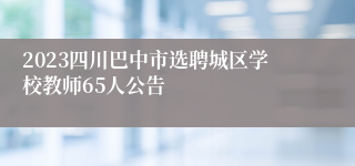 2023四川巴中市选聘城区学校教师65人公告