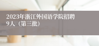 2023年浙江外国语学院招聘9人（第三批）