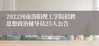 2022河南洛阳理工学院招聘思想政治辅导员25人公告