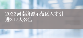 2022河南济源示范区人才引进317人公告