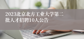 2023北京北方工业大学第二批人才招聘10人公告