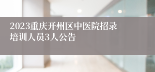 2023重庆开州区中医院招录培训人员3人公告
