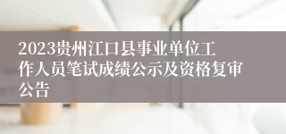 2023贵州江口县事业单位工作人员笔试成绩公示及资格复审公告