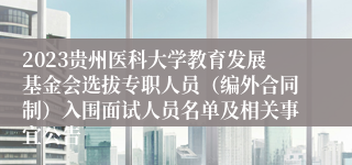 2023贵州医科大学教育发展基金会选拔专职人员（编外合同制）入围面试人员名单及相关事宜公告