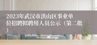 2023年武汉市洪山区事业单位招聘拟聘用人员公示（第二批）