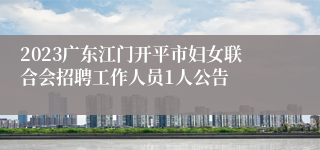 2023广东江门开平市妇女联合会招聘工作人员1人公告