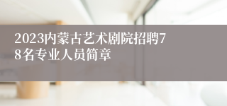 2023内蒙古艺术剧院招聘78名专业人员简章