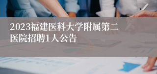 2023福建医科大学附属第二医院招聘1人公告