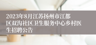 2023年8月江苏扬州市江都区双沟社区卫生服务中心乡村医生招聘公告