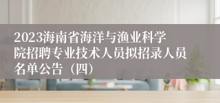 2023海南省海洋与渔业科学院招聘专业技术人员拟招录人员名单公告（四）