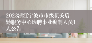 2023浙江宁波市市级机关后勤服务中心选聘事业编制人员1人公告
