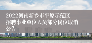 2022河南新乡市平原示范区招聘事业单位人员部分岗位取消公告