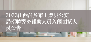 2023江西萍乡市上栗县公安局招聘警务辅助人员入闱面试人员公告