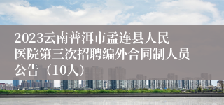 2023云南普洱市孟连县人民医院第三次招聘编外合同制人员公告（10人）