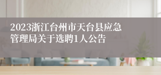 2023浙江台州市天台县应急管理局关于选聘1人公告