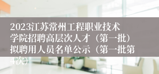 2023江苏常州工程职业技术学院招聘高层次人才（第一批）拟聘用人员名单公示（第一批第4次）