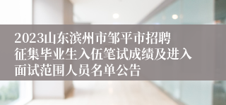2023山东滨州市邹平市招聘征集毕业生入伍笔试成绩及进入面试范围人员名单公告