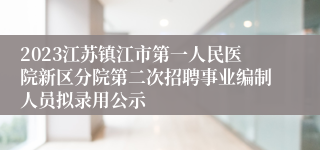 2023江苏镇江市第一人民医院新区分院第二次招聘事业编制人员拟录用公示