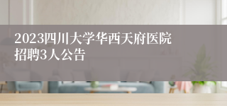 2023四川大学华西天府医院招聘3人公告