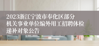 2023浙江宁波市奉化区部分机关事业单位编外用工招聘体检递补对象公告