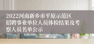 2022河南新乡市平原示范区招聘事业单位人员体检结果及考察人员名单公示