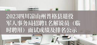 2023四川凉山州普格县退役军人事务局招聘1名解说员（临时聘用）面试成绩及排名公示