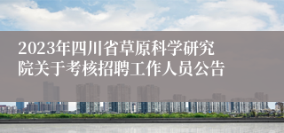 2023年四川省草原科学研究院关于考核招聘工作人员公告