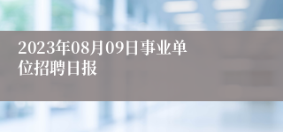 2023年08月09日事业单位招聘日报