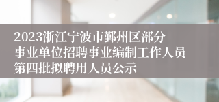 2023浙江宁波市鄞州区部分事业单位招聘事业编制工作人员第四批拟聘用人员公示