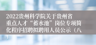 2022贵州科学院关于贵州省重点人才“蓄水池”岗位专项简化程序招聘拟聘用人员公示（八）